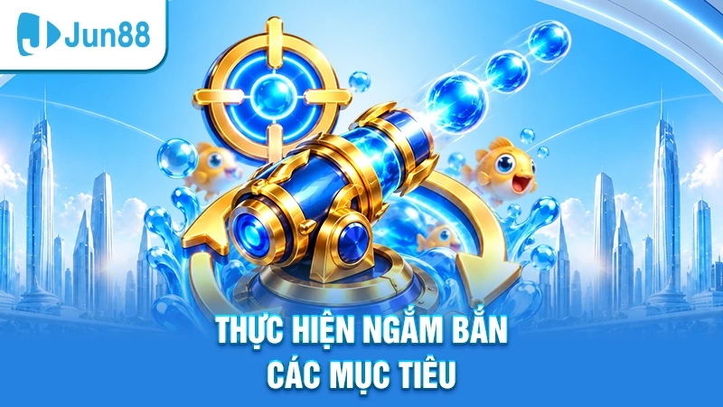 Thực hiện ngắm bắn các mục tiêu