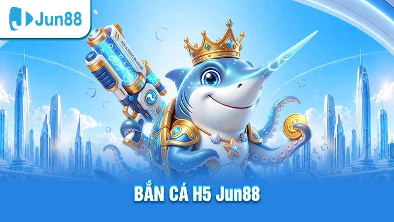 Bắn cá H5 Jun88