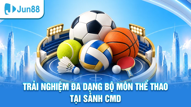 Trải nghiệm đa dạng bộ môn thể thao tại sảnh CMD